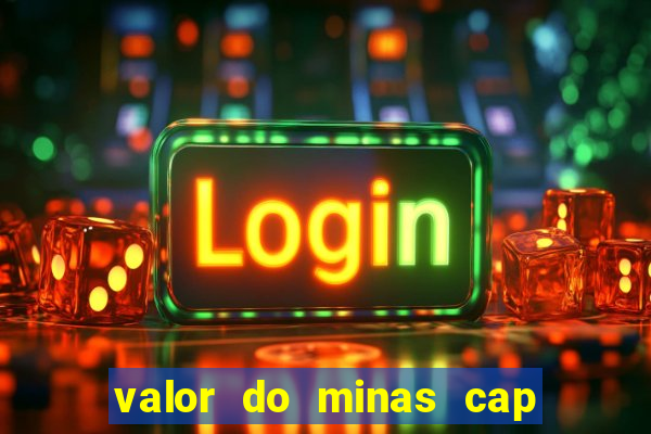 valor do minas cap dessa semana